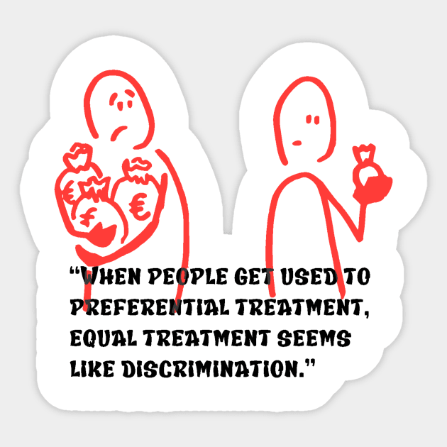 “When people get used to preferential treatment, equal treatment seems like discrimination.” Sticker by truthtopower